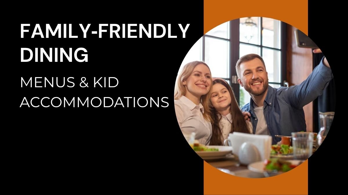 Family‑friendly dining: menus & kid accommodations