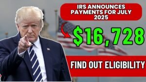 IRS Announces $16,728 Payments for July 2025: Find Out Eligibility