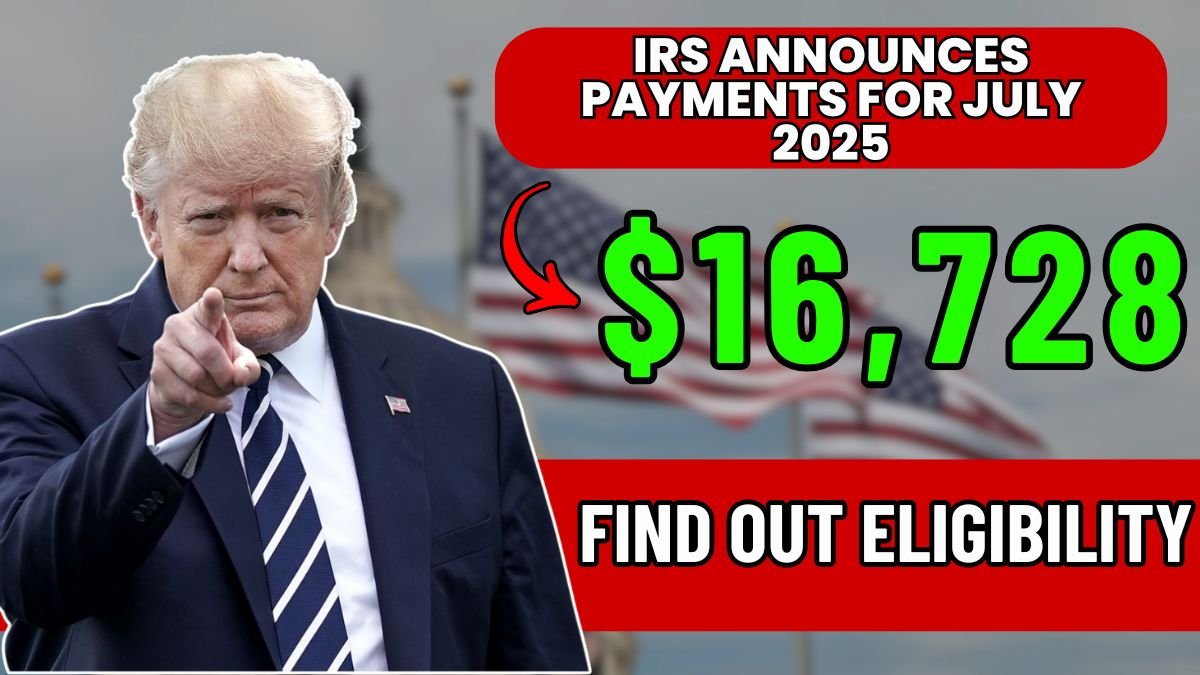 IRS Announces $16,728 Payments for July 2025: Find Out Eligibility