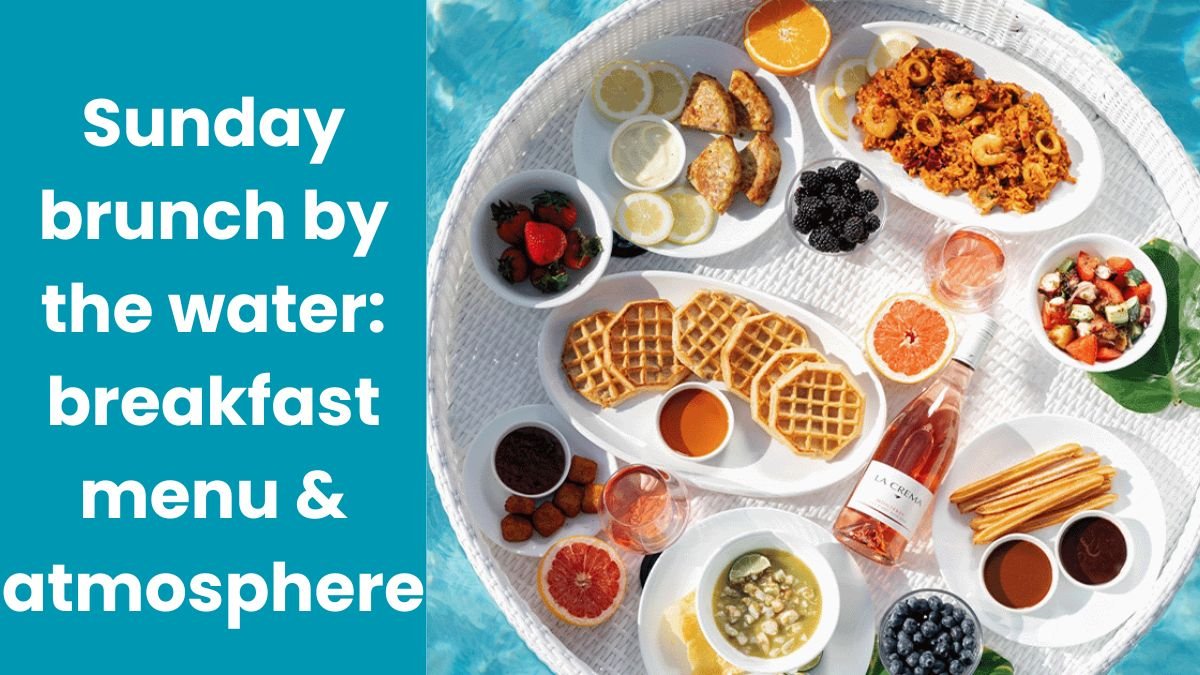 Sunday brunch by the water: breakfast menu & atmosphere
