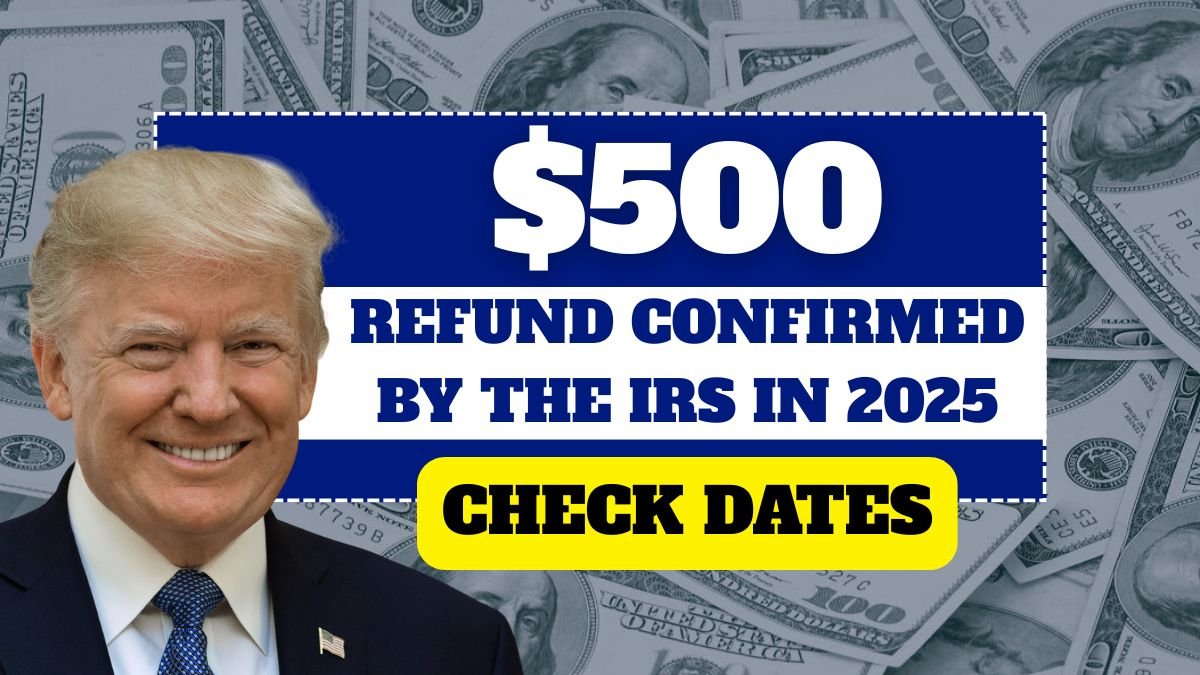 $500 Refund Confirmed by the IRS in 2025