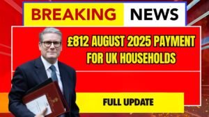 £812 August 2025 Payment for UK Households : What Every UK Claimant Should Know