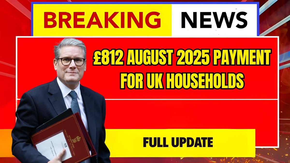 £812 August 2025 Payment for UK Households : What Every UK Claimant Should Know