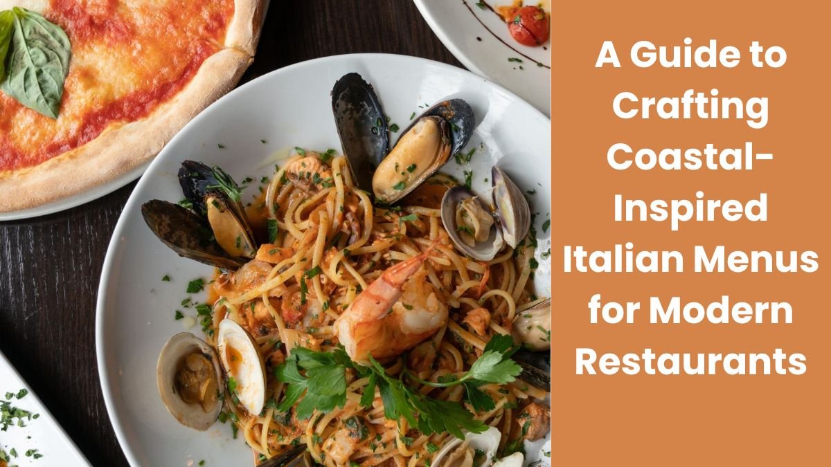 A Guide to Crafting Coastal-Inspired Italian Menus for Modern Restaurants