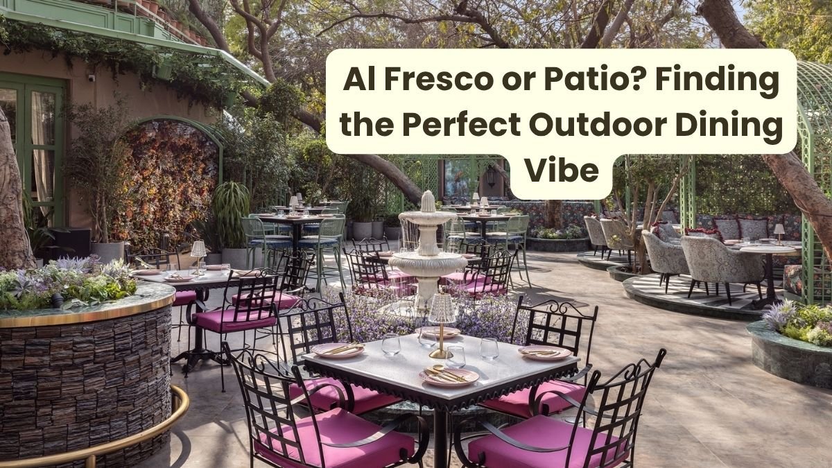 Al Fresco or Patio Finding the Perfect Outdoor Dining Vibe