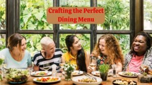 Crafting the Perfect Dining Menu: Balancing Flavors, Seasonality, and Guest Experience