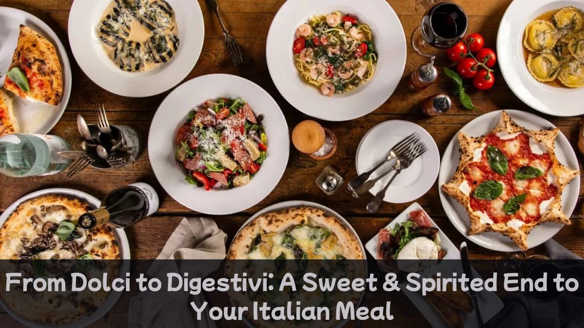 From Dolci to Digestivi: A Sweet & Spirited End to Your Italian Meal
