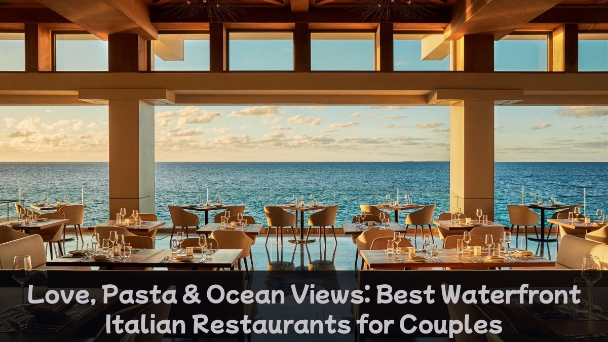 Love, Pasta & Ocean Views: Best Waterfront Italian Restaurants for Couples