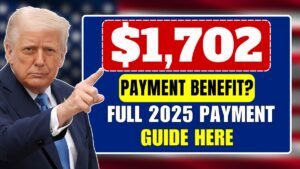 Who Qualifies for the $1,702 Payment Benefit? Full 2025 Payment Guide Here